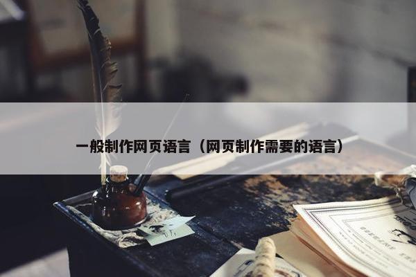 一般制作网页语言（网页制作需要的语言）