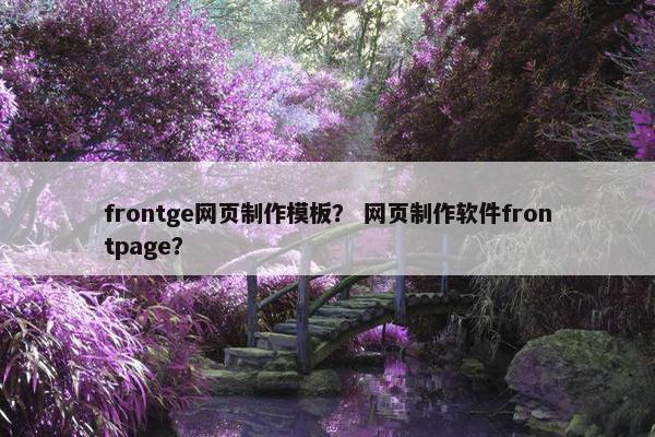 frontge网页制作模板？ 网页制作软件frontpage？