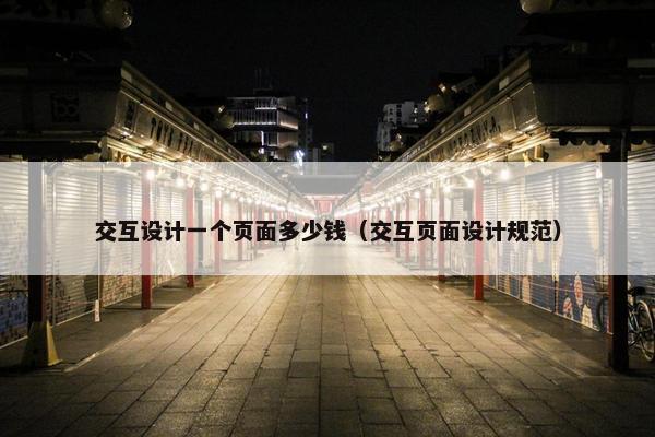 交互设计一个页面多少钱（交互页面设计规范）