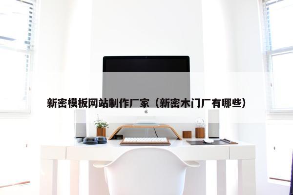 新密模板网站制作厂家（新密木门厂有哪些）