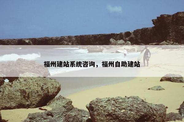 福州建站系统咨询，福州自助建站