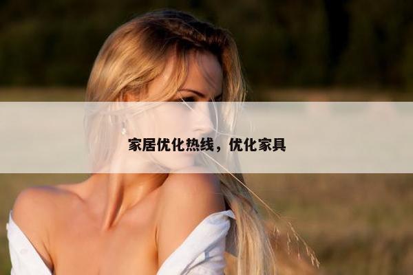 家居优化热线，优化家具
