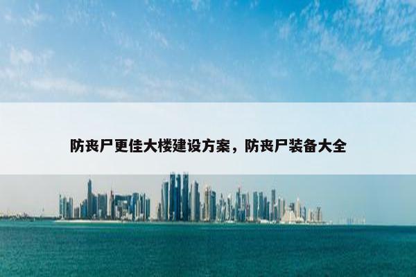 防丧尸更佳大楼建设方案，防丧尸装备大全