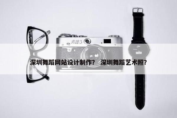 深圳舞蹈网站设计制作？ 深圳舞蹈艺术照？