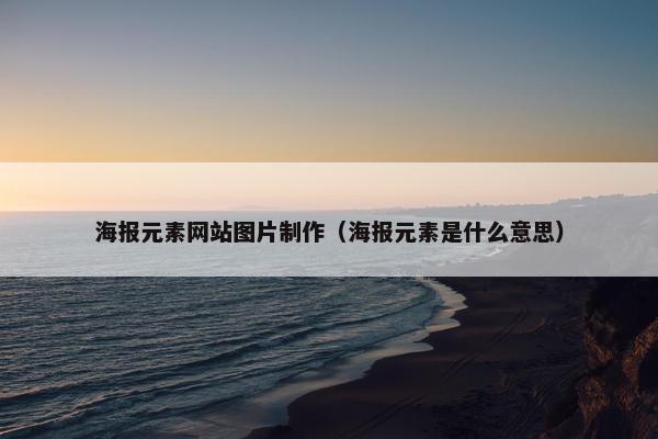 海报元素网站图片制作（海报元素是什么意思）