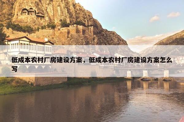 低成本农村厂房建设方案，低成本农村厂房建设方案怎么写