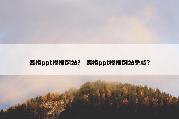 表格ppt模板网站？ 表格ppt模板网站免费？