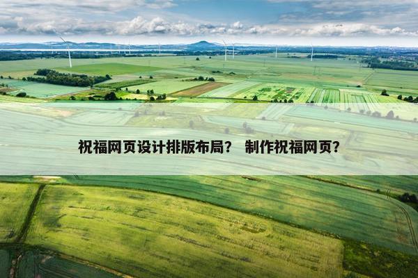 祝福网页设计排版布局？ 制作祝福网页？