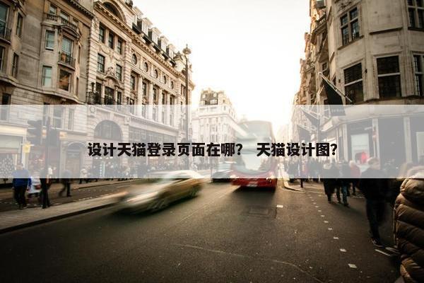 设计天猫登录页面在哪？ 天猫设计图？