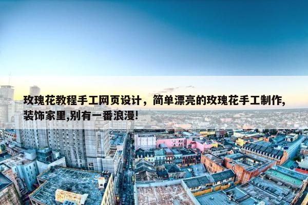 玫瑰花教程手工网页设计，简单漂亮的玫瑰花手工制作,装饰家里,别有一番浪漫!