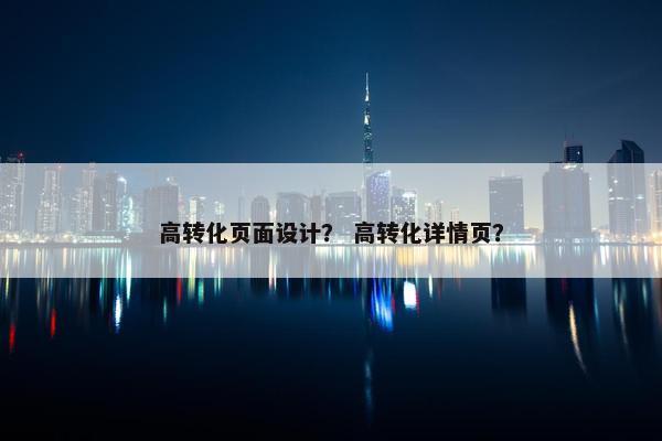 高转化页面设计？ 高转化详情页？