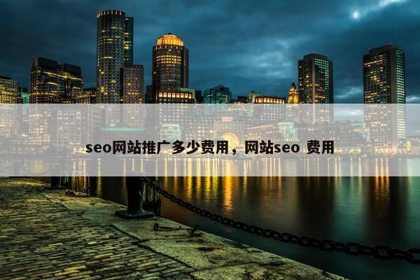 seo网站推广多少费用，网站seo 费用