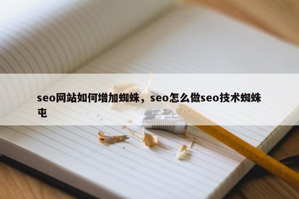 seo网站如何增加蜘蛛，seo怎么做seo技术蜘蛛屯