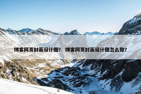 博客网页封面设计图？ 博客网页封面设计图怎么做？