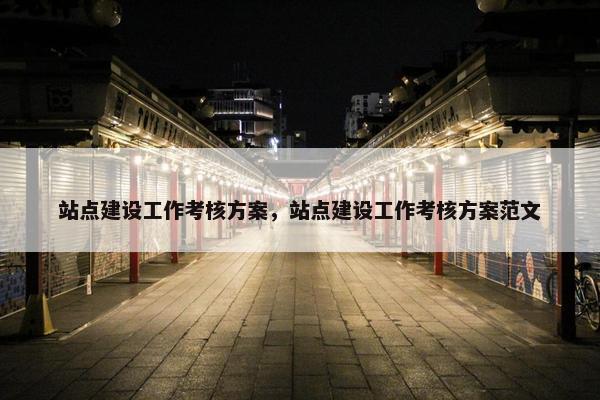 站点建设工作考核方案，站点建设工作考核方案范文