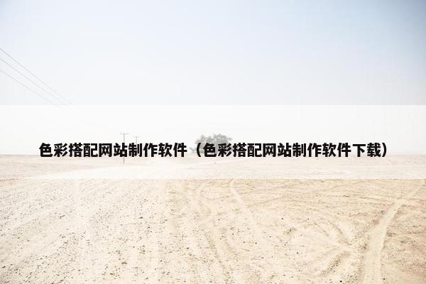 色彩搭配网站制作软件（色彩搭配网站制作软件下载）