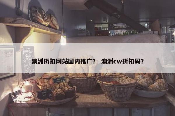 澳洲折扣网站国内推广？ 澳洲cw折扣码？
