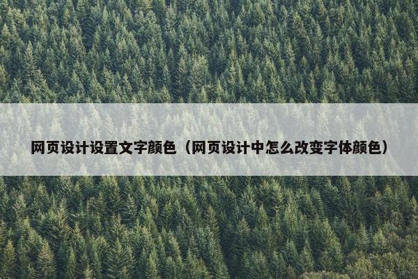 网页设计设置文字颜色（网页设计中怎么改变字体颜色）
