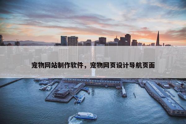 宠物网站制作软件，宠物网页设计导航页面