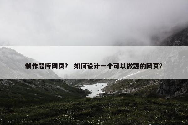 制作题库网页？ 如何设计一个可以做题的网页？
