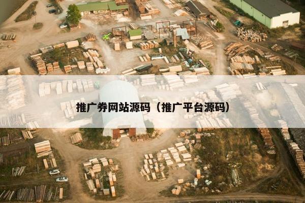 推广券网站源码（推广平台源码）