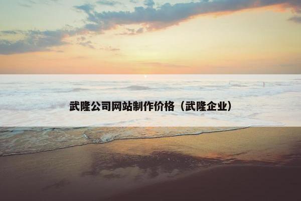 武隆公司网站制作价格（武隆企业）