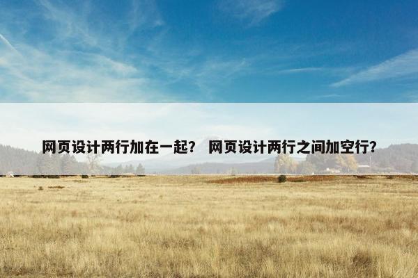 网页设计两行加在一起？ 网页设计两行之间加空行？