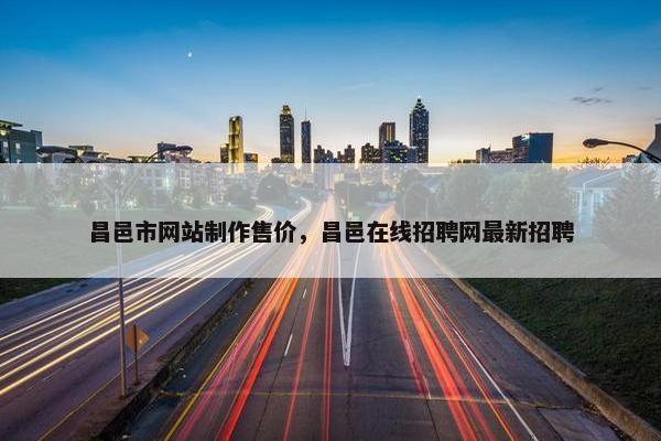 昌邑市网站制作售价，昌邑在线招聘网最新招聘