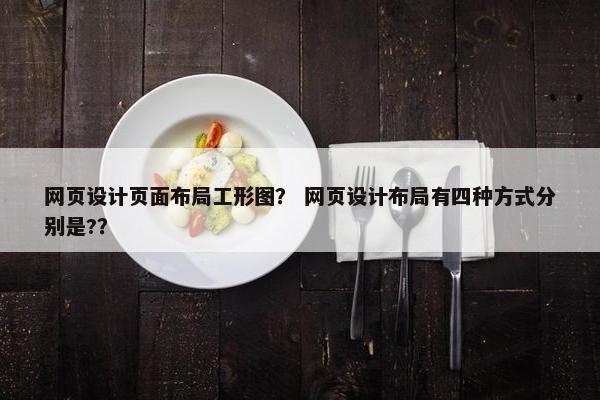 网页设计页面布局工形图？ 网页设计布局有四种方式分别是?？