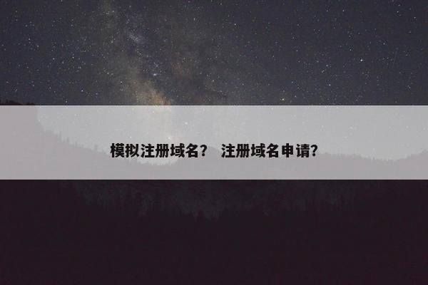 模拟注册域名？ 注册域名申请？