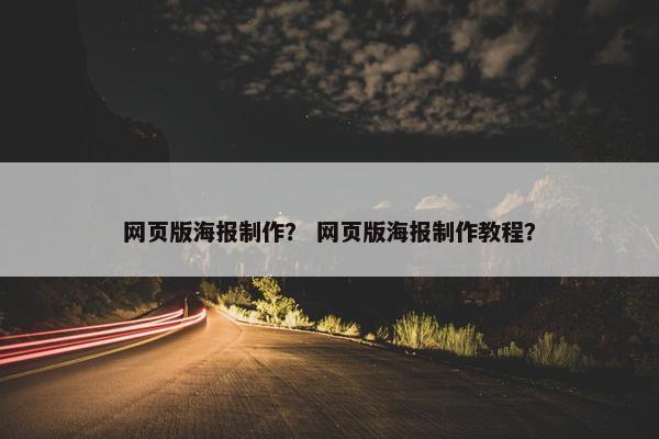 网页版海报制作？ 网页版海报制作教程？