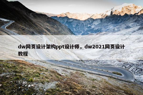 dw网页设计架构ppt设计师，dw2021网页设计教程