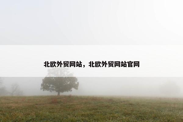 北欧外贸网站，北欧外贸网站官网