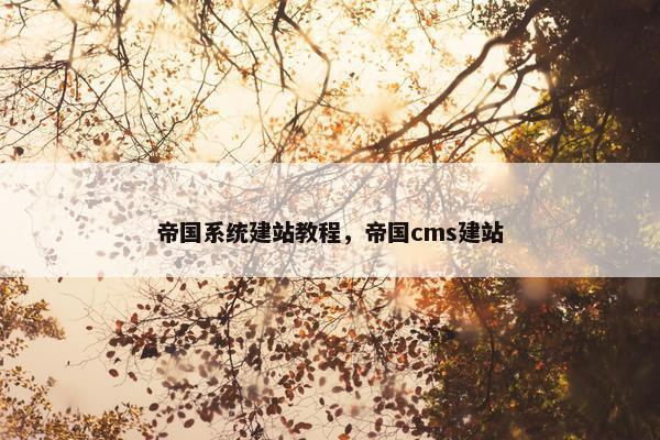 帝国系统建站教程，帝国cms建站