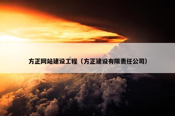 方正网站建设工程（方正建设有限责任公司）