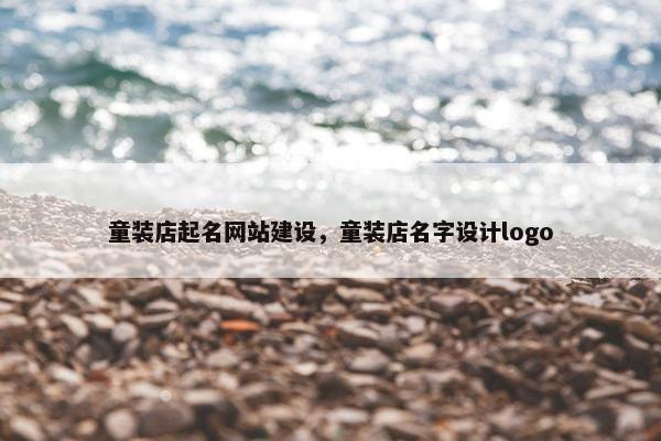 童装店起名网站建设，童装店名字设计logo