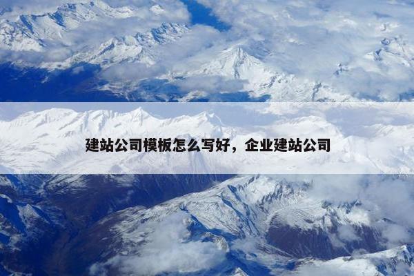 建站公司模板怎么写好，企业建站公司