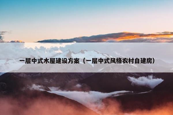 一层中式木屋建设方案（一层中式风格农村自建房）