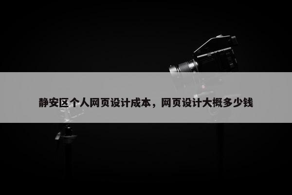 静安区个人网页设计成本，网页设计大概多少钱