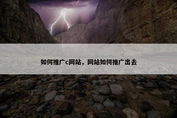 如何推广c网站，网站如何推广出去
