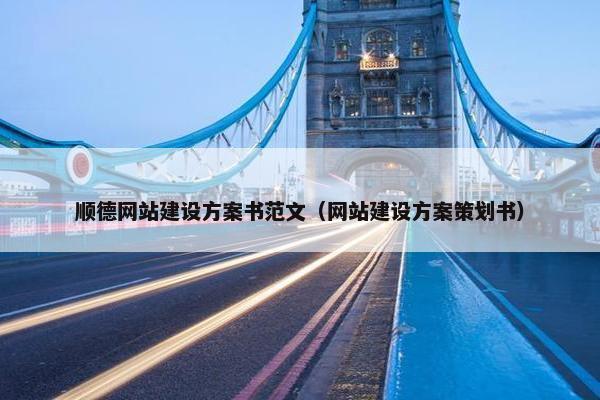 顺德网站建设方案书范文（网站建设方案策划书）