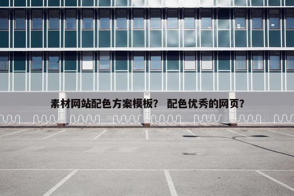 素材网站配色方案模板？ 配色优秀的网页？