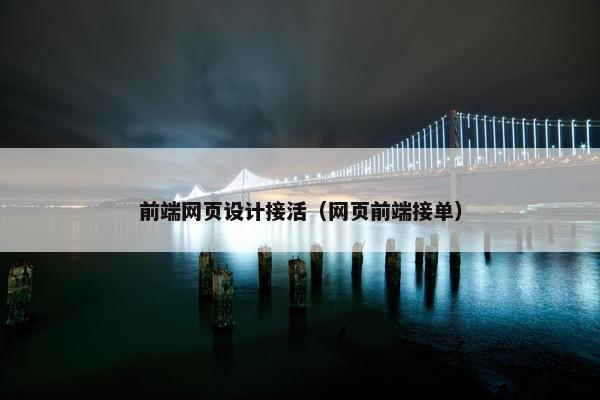 前端网页设计接活（网页前端接单）