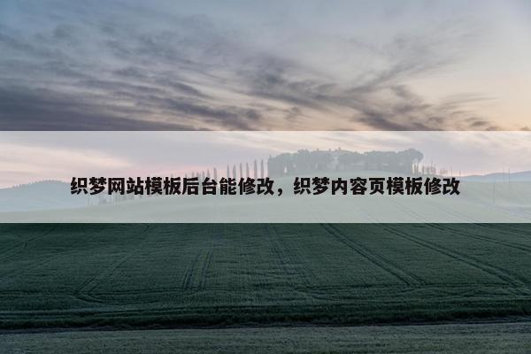 织梦网站模板后台能修改，织梦内容页模板修改