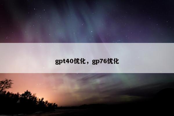 gpt40优化，gp76优化