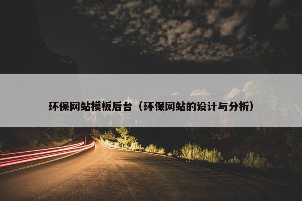 环保网站模板后台（环保网站的设计与分析）