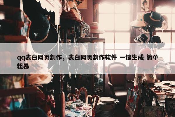 qq表白网页制作，表白网页制作软件 一键生成 简单粗暴