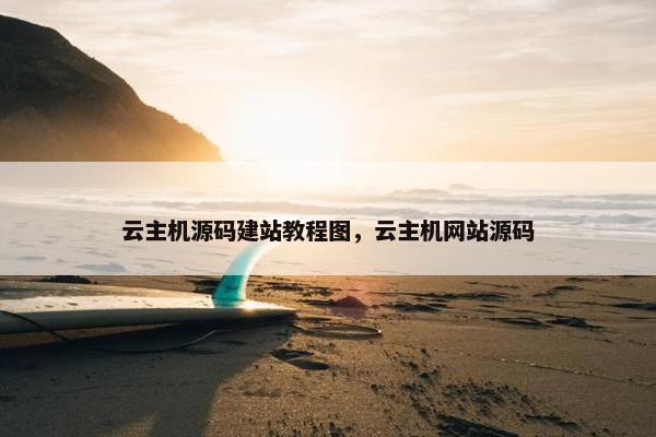 云主机源码建站教程图，云主机网站源码