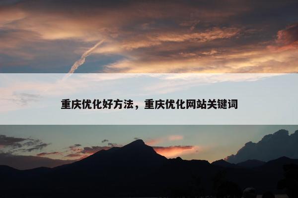 重庆优化好方法，重庆优化网站关键词