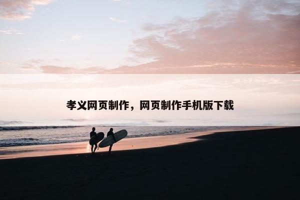孝义网页制作，网页制作手机版下载